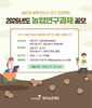 2026년도 농업연구과제 공모 공모전 대학생대외활동